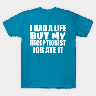 I had a life, but my receptionist job ate it T-Shirt